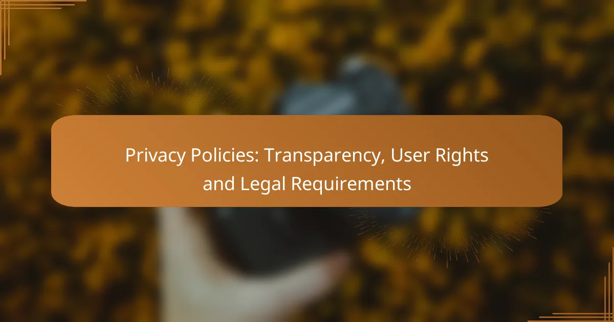 Privacy Policies: Transparency, User Rights and Legal Requirements
