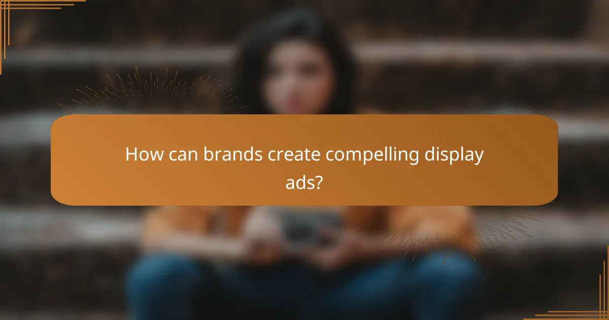 How can brands create compelling display ads?