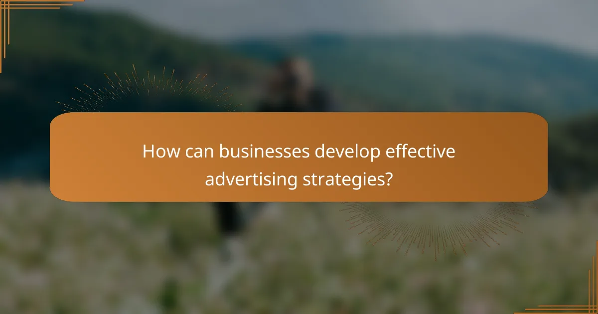 How can businesses develop effective advertising strategies?