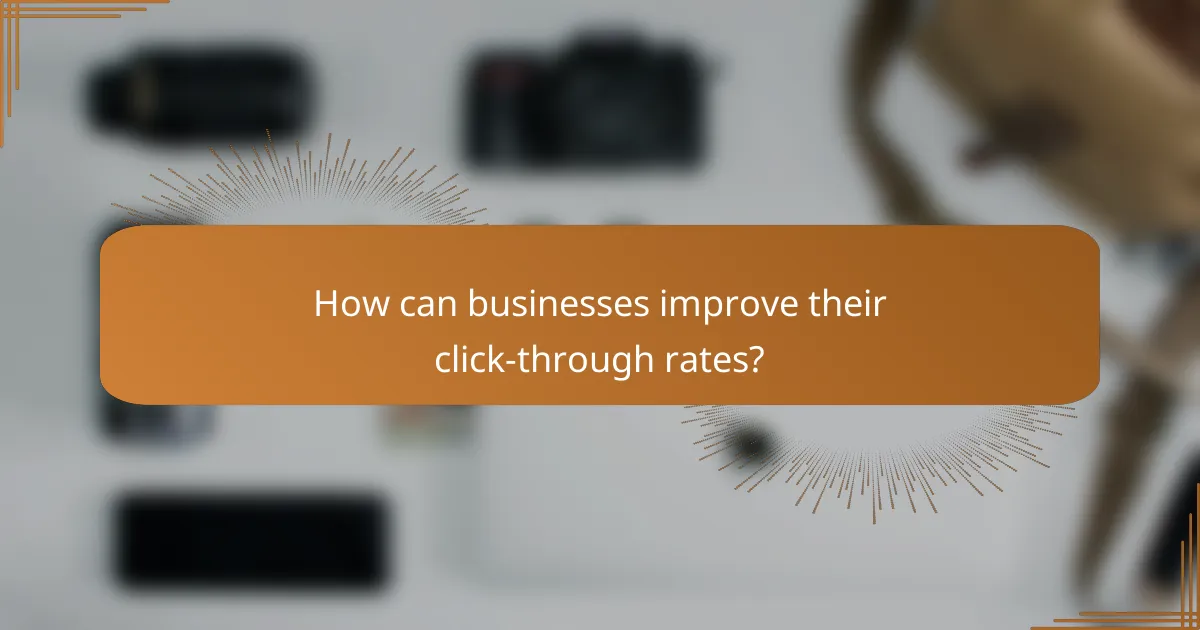 How can businesses improve their click-through rates?
