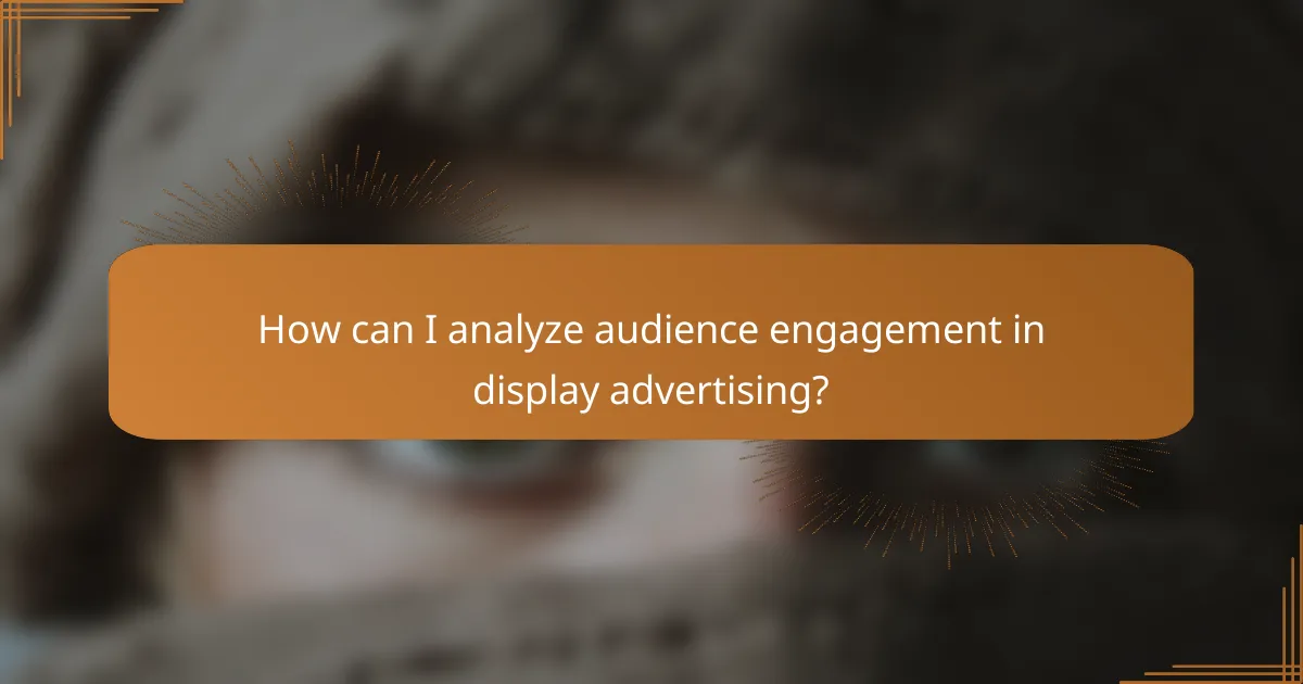 How can I analyze audience engagement in display advertising?
