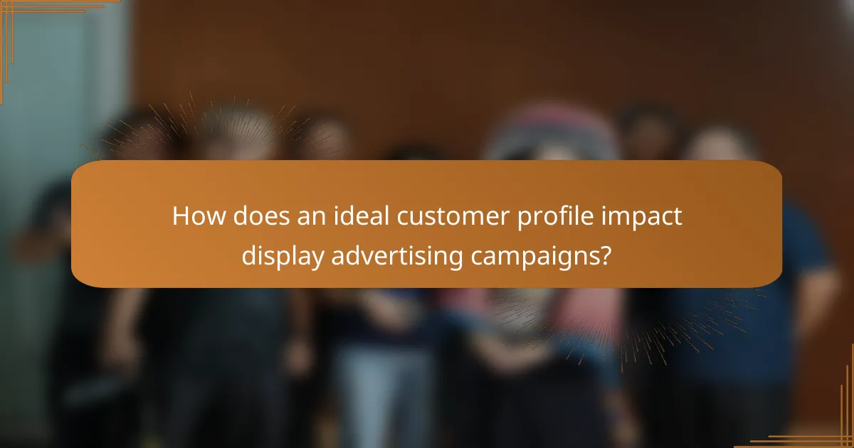 How does an ideal customer profile impact display advertising campaigns?