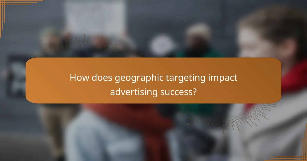 How does geographic targeting impact advertising success?