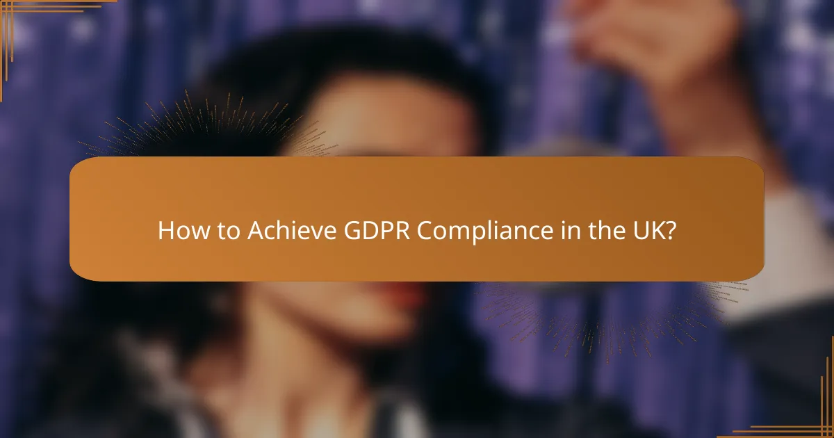 How to Achieve GDPR Compliance in the UK?