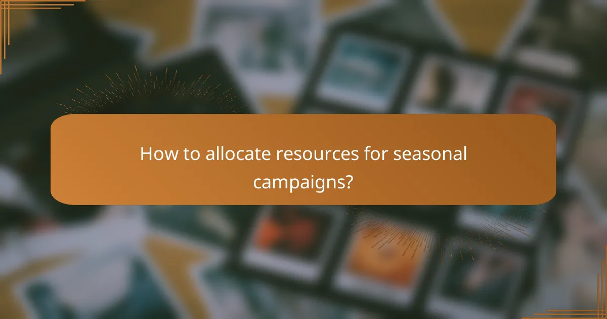 How to allocate resources for seasonal campaigns?