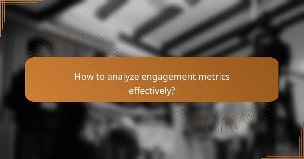 How to analyze engagement metrics effectively?