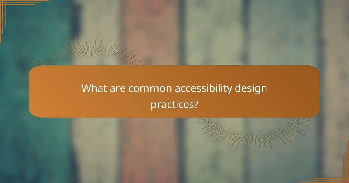What are common accessibility design practices?