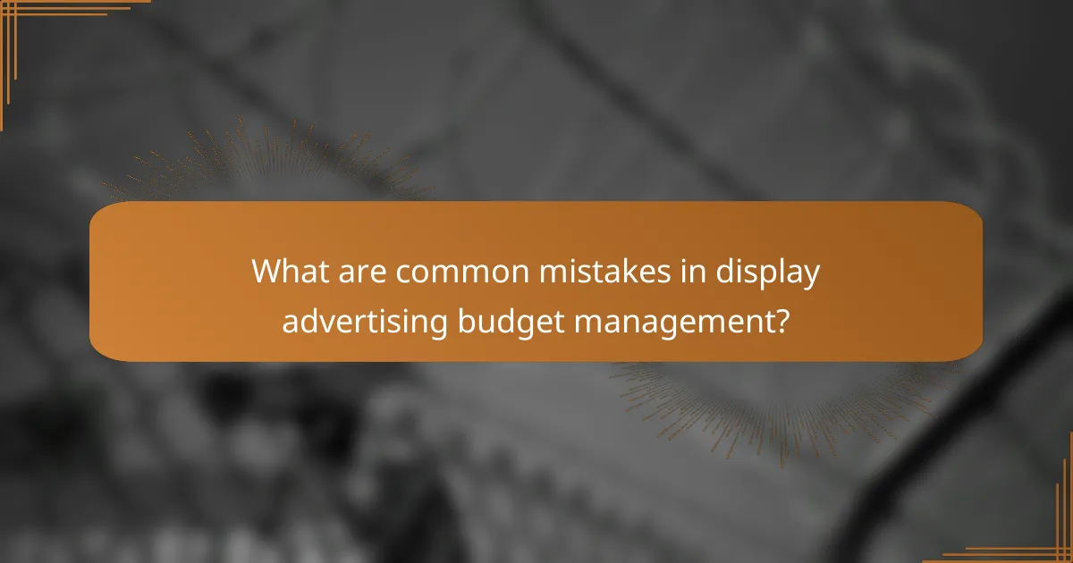 What are common mistakes in display advertising budget management?