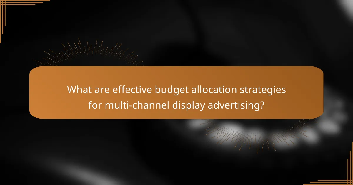 What are effective budget allocation strategies for multi-channel display advertising?