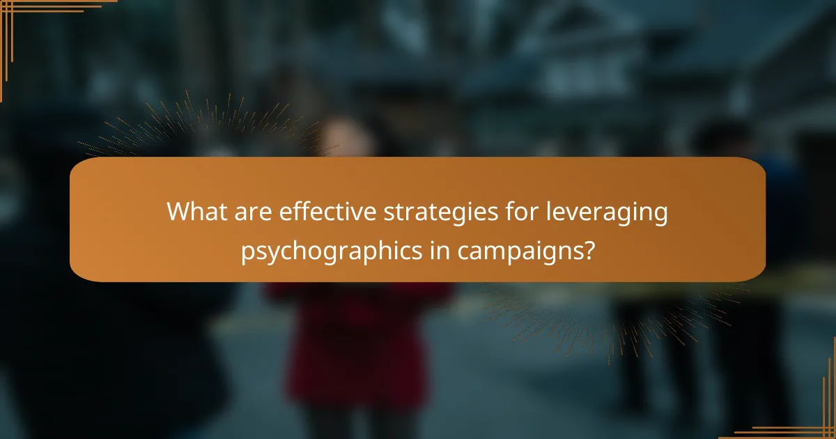 What are effective strategies for leveraging psychographics in campaigns?