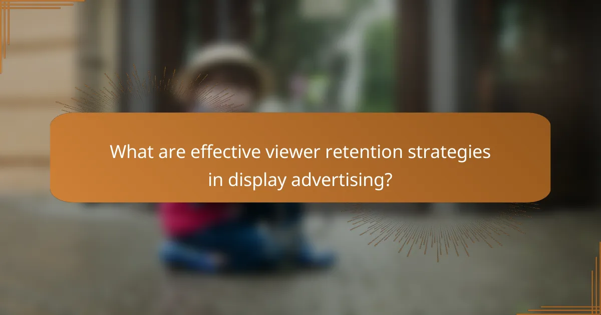 What are effective viewer retention strategies in display advertising?