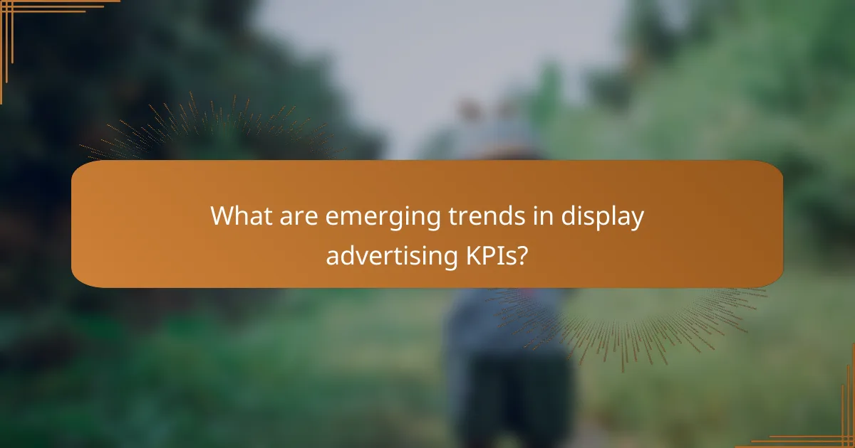 What are emerging trends in display advertising KPIs?
