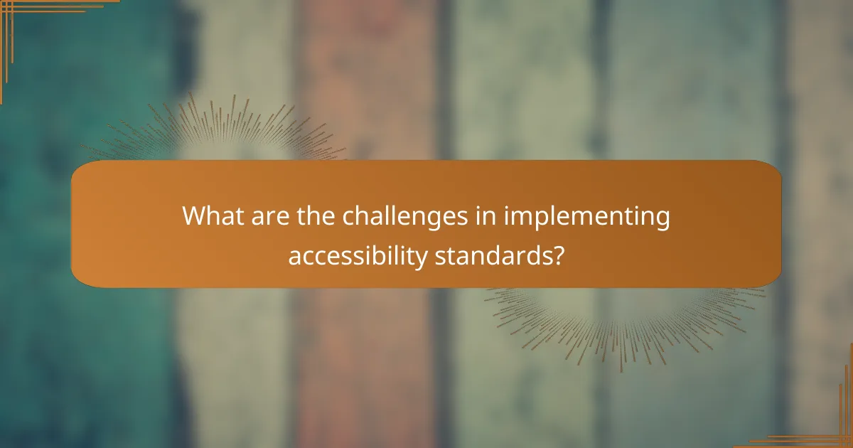 What are the challenges in implementing accessibility standards?