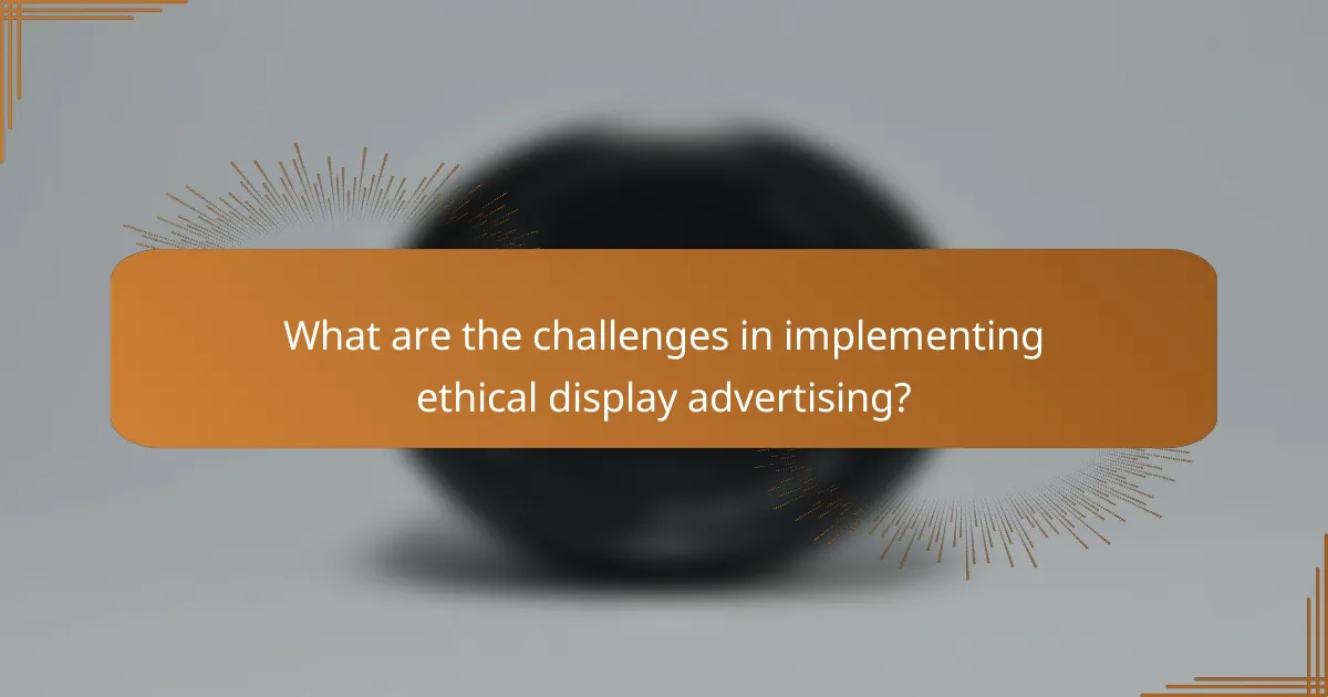 What are the challenges in implementing ethical display advertising?