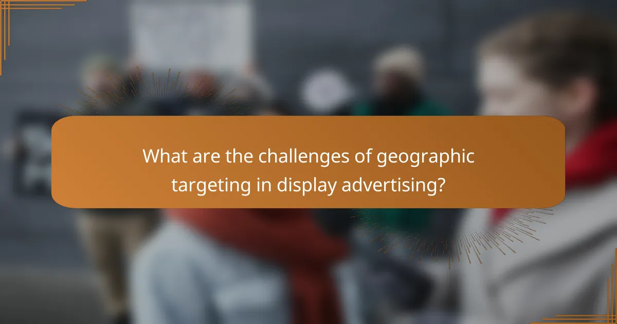 What are the challenges of geographic targeting in display advertising?