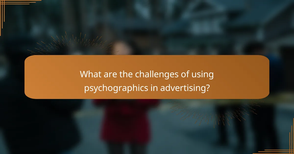 What are the challenges of using psychographics in advertising?