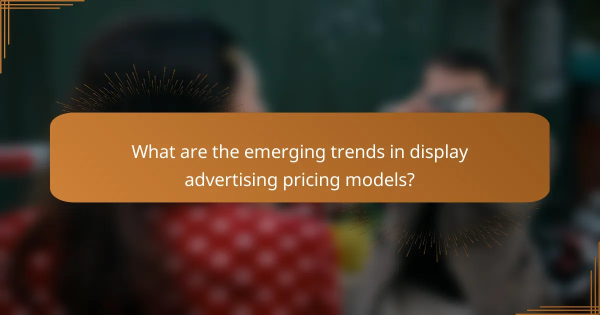 What are the emerging trends in display advertising pricing models?