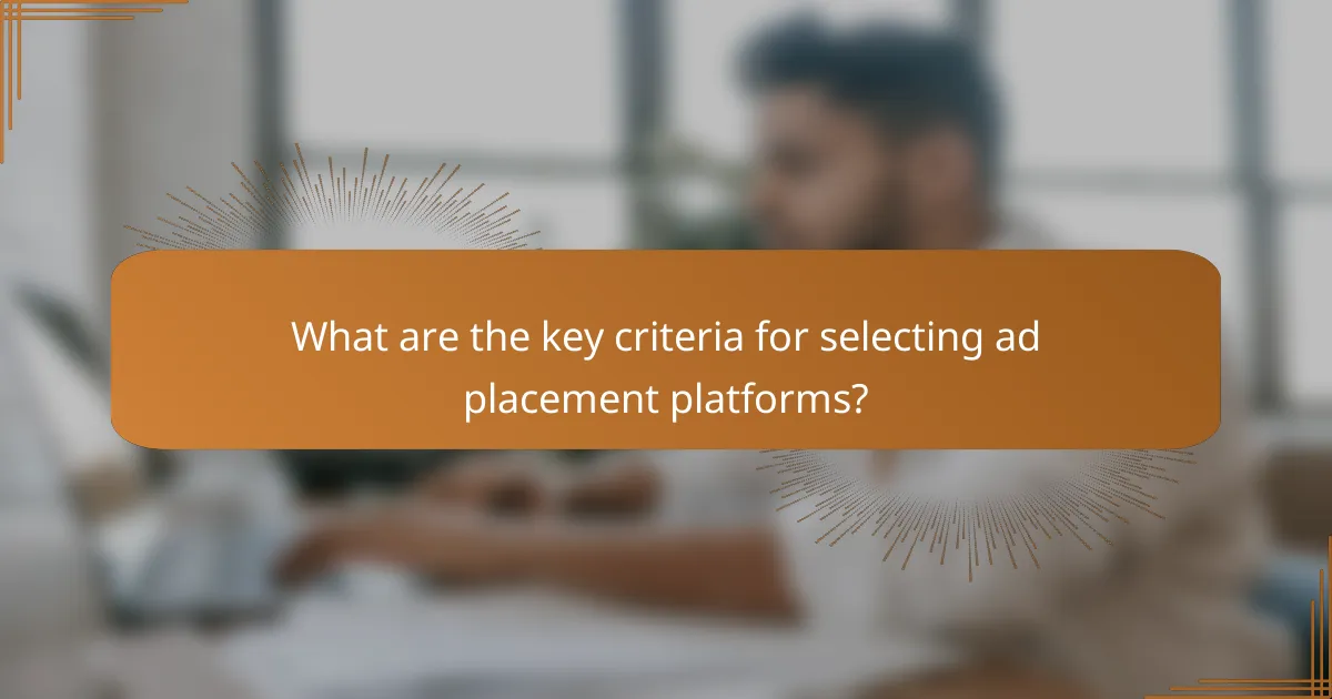 What are the key criteria for selecting ad placement platforms?