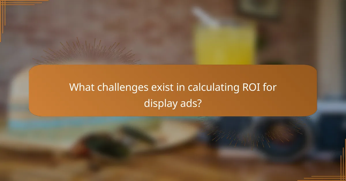 What challenges exist in calculating ROI for display ads?