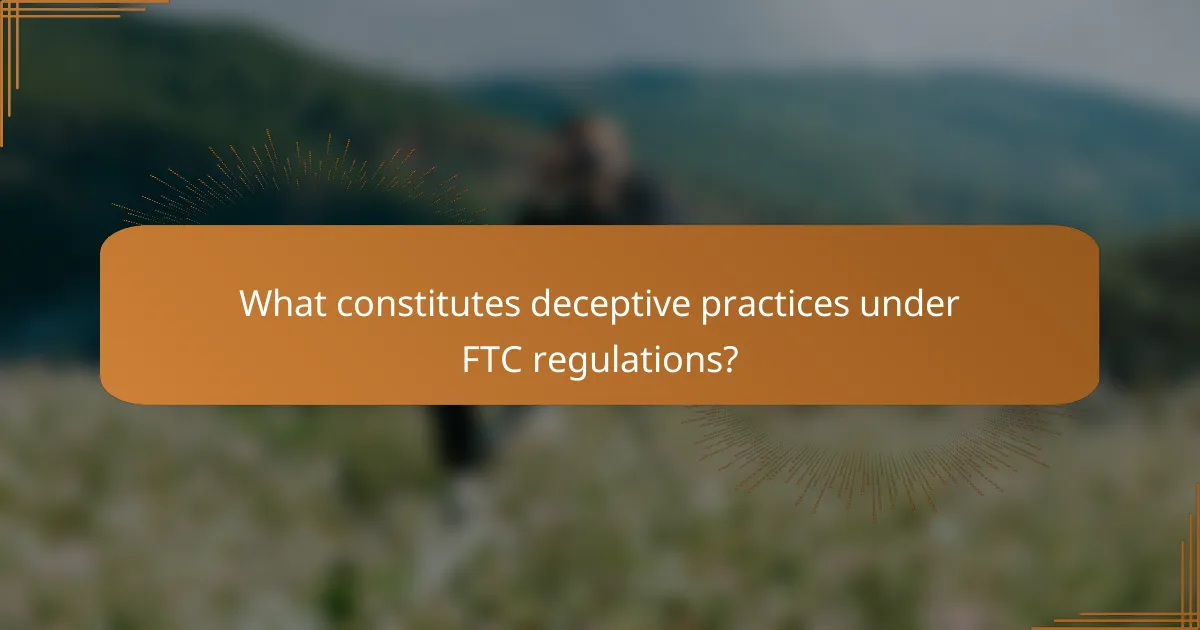 What constitutes deceptive practices under FTC regulations?