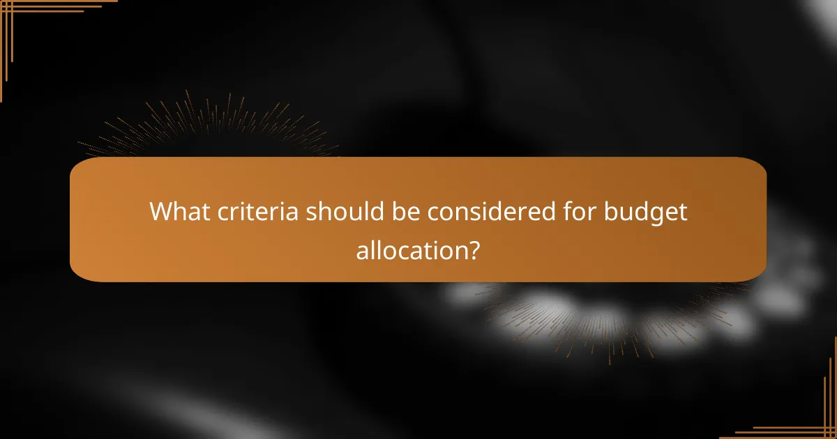 What criteria should be considered for budget allocation?