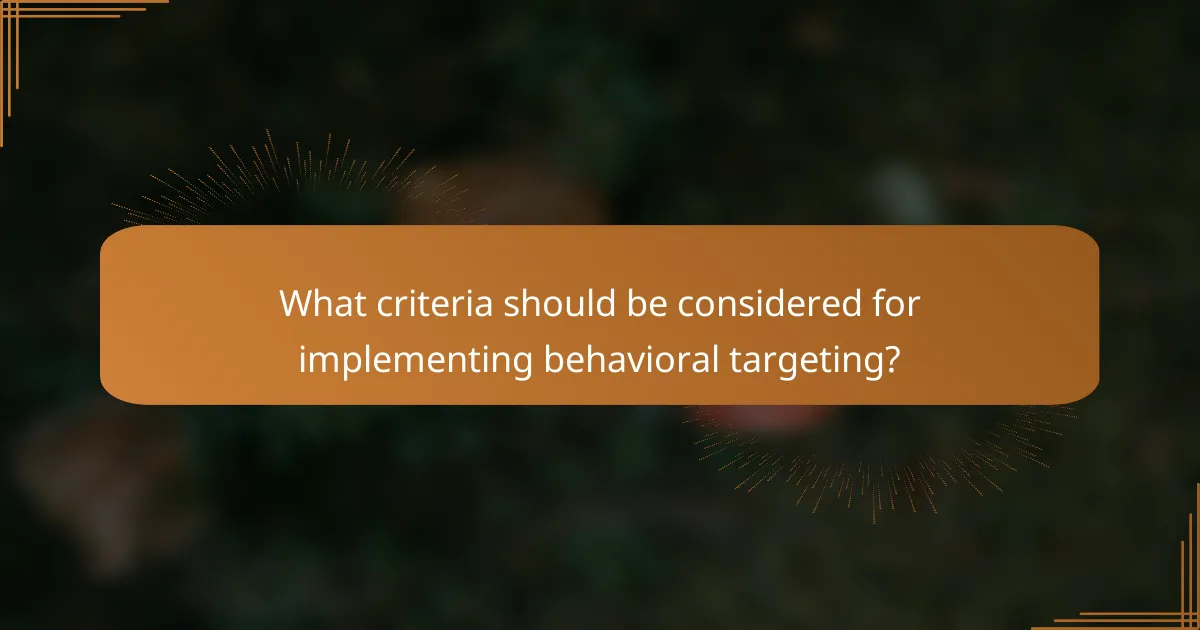 What criteria should be considered for implementing behavioral targeting?