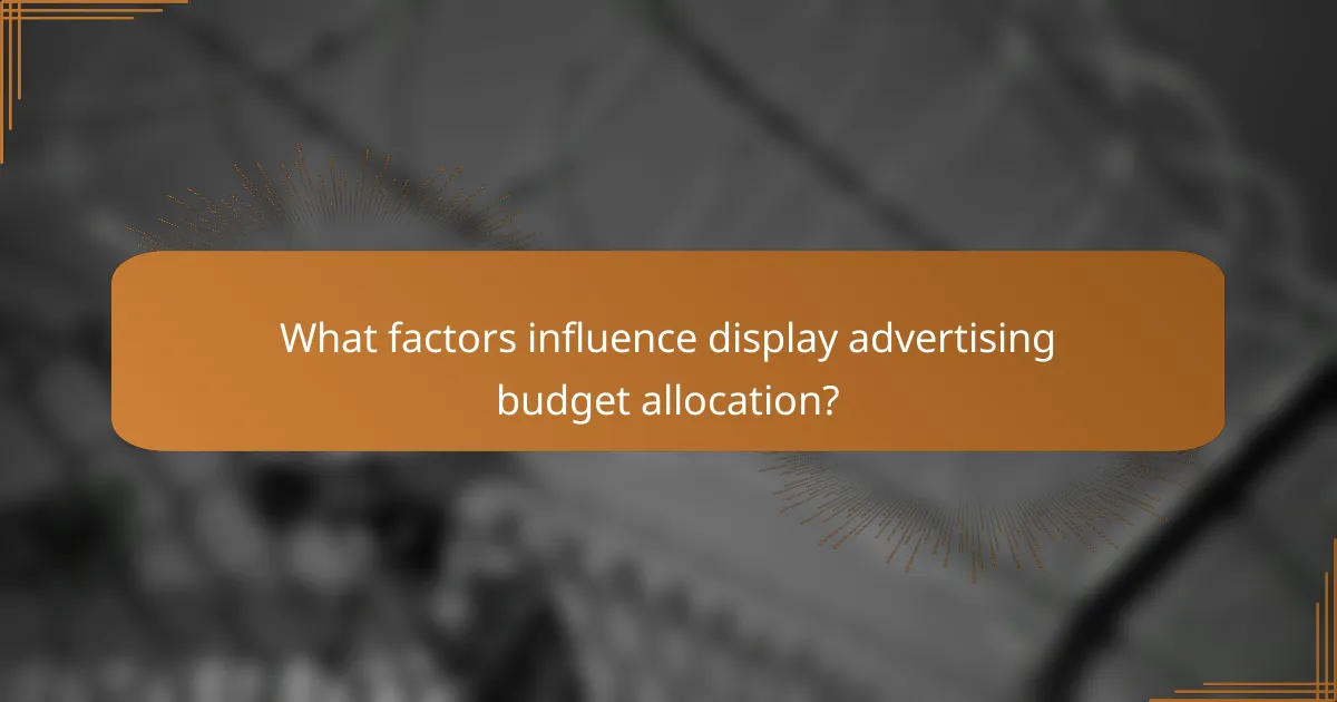 What factors influence display advertising budget allocation?