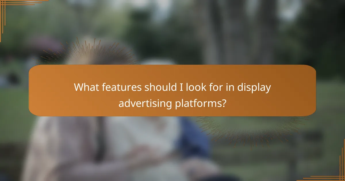 What features should I look for in display advertising platforms?