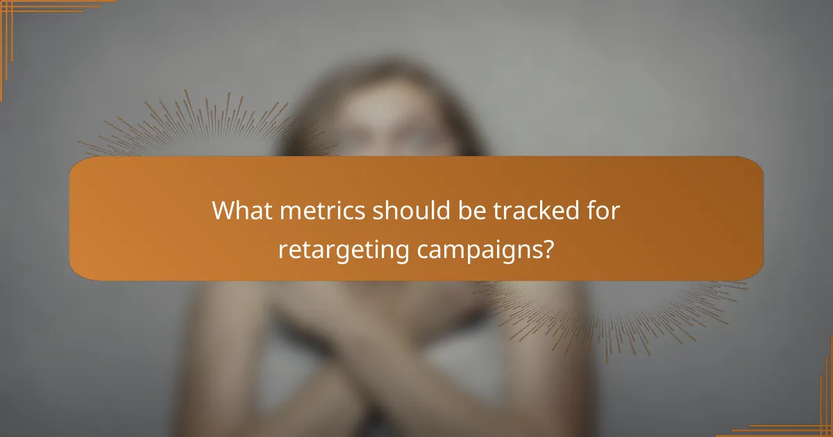 What metrics should be tracked for retargeting campaigns?