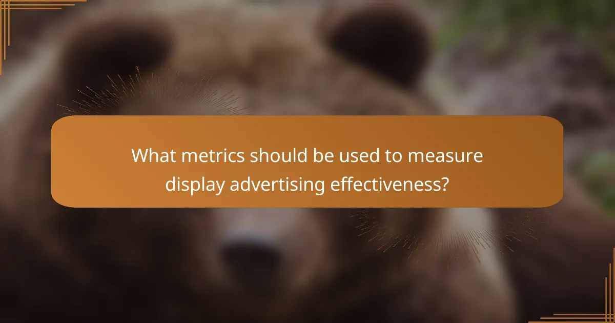 What metrics should be used to measure display advertising effectiveness?