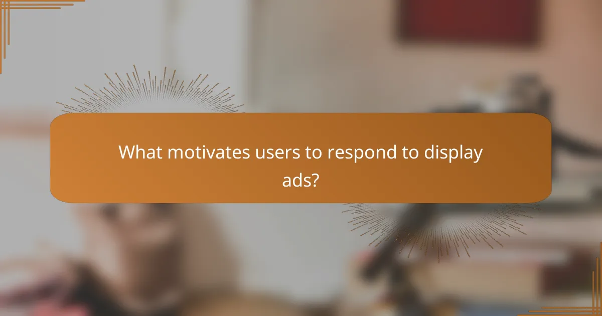 What motivates users to respond to display ads?