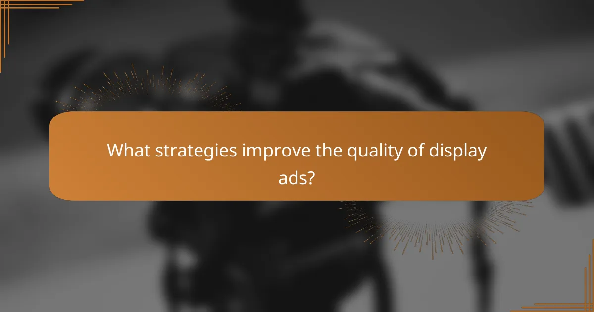 What strategies improve the quality of display ads?