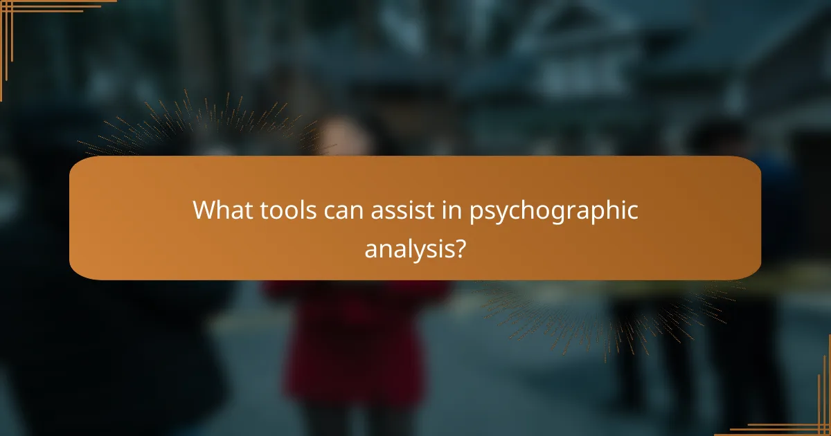 What tools can assist in psychographic analysis?